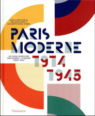 Paris moderne, 1914-1945 - art - design - architecture - photographie - litterature - cinema - mode