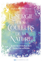 L'énergie des couleurs de la nature - je me reconnecte à leurs forces merveilleuses