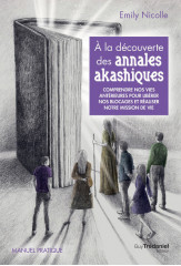 à la découverte des annales akashiques - comprendre nos vies antérieures pour libérer les blocages et réaliser notre mission de vie