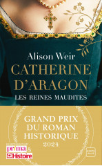 Catherine d'aragon : la première reine (grand prix du roman historique 2024)