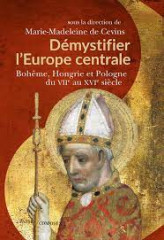 Demystifier l'europe centrale - boheme, hongrie et pologne du viie au xvie siecle