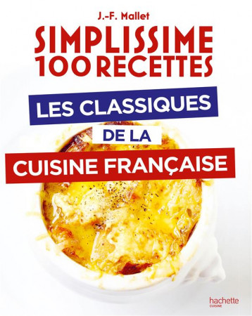 SIMPLISSIME : 100 RECETTES : LES CLASSIQUES DE LA CUISINE FRANCAISE - MALLET JEAN-FRANCOIS - HACHETTE