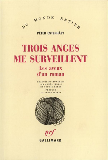 TROIS ANGES ME SURVEILLENT - LES AVEUX D'UN ROMAN - ESTERHAZY/SZAVAI - GALLIMARD