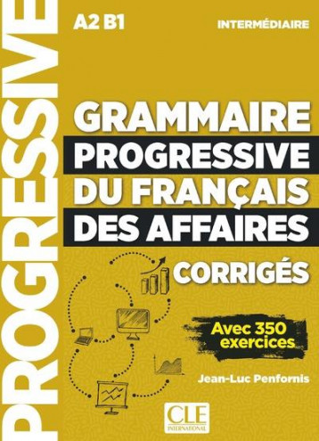 GRAMMAIRE PROGRESSIVE DU FRANCAIS DES AFFAIRES  -  NIVEAU INTERMEDIAIRE  -  CORRIGES  -  A2, B1 (EDITION 2019) - PENFORNIS JEAN-LUC - NC