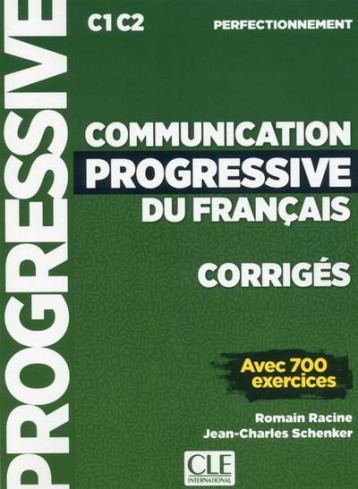 COMMUNICATION PROGRESSIVE DU FRANCAIS  -  C1  -  C2  -  CORRIGES  -  AVEC 700 EXERCICES (EDITION 2018) - RACINE/SCHENKER - CLE INTERNAT