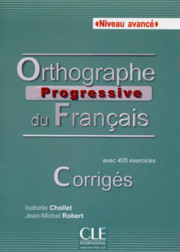 ORTHOGRAPHE PROGRESSIVE AVANCEE - FRANCAIS - CORRIGES - CHOLLET/ROBERT - CLE international