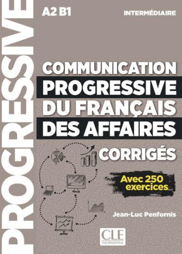 COMMUNICATION PROGRESSIVE DU FRANCAIS DES AFFAIRES  -  FLE  -  NIVEAU INTERMEDIAIRE  -  A2  -  B1  -  CORRIGES (EDITION 2018) - PENFORNIS JEAN-LUC - CLE INTERNAT