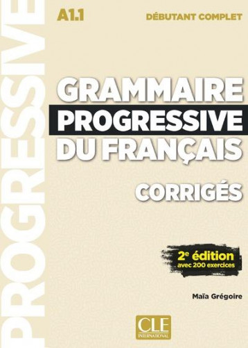 FLE  -  CORRIGES GRAMMAIRE PROGRESSIVE  -  NIVEAU DEBUTANT COMPLET  -  A1.1 (2E EDITION) - GREGOIRE MAIA - CLE INTERNAT