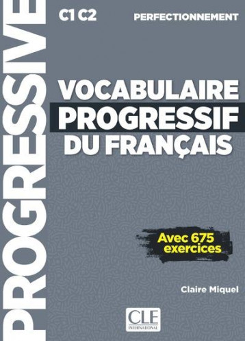 FLE  -  VOCABULAIRE PROGRESSIF DU FRANCAIS  -  PERFECTIONNEMENT  -  C1 C2 (EDITION 2019) - MIQUEL CLAIRE - CLE INTERNAT