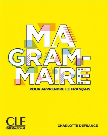FLE : MA GRAMMAIRE POUR APPRENDRE LE FRANCAIS : NIVEAU A1/A2 + B1 (EDITION 2021) - DEFRANCE CHARLOTTE - CLE INTERNAT