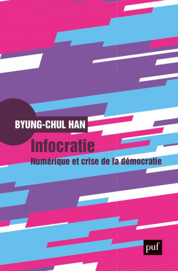 INFOCRATIE : NUMERIQUE ET CRISE DE LA DEMOCRATIE - HAN BYUNG-CHUL - PUF