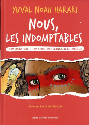 NOUS, LES INDOMPTABLES : COMMENT LES HUMAINS ONT CONQUIS LE MONDE - HARARI/ZAPLANA RUIZ - ALBIN MICHEL