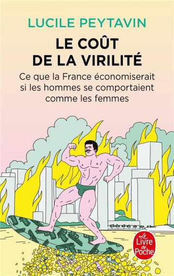 LE COUT DE LA VIRILITE : CE QUE LA FRANCE ECONOMISERAIT SI LES HOMMES SE COMPORTAIT COMME LES FEMMES - PEYTAVIN LUCILE - LGF/Livre de Poche