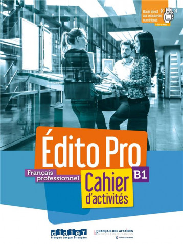 EDITO PRO  -  FRANCAIS PROFESSIONNEL  -  B1  -  CAHIER D'ACTIVITES - HOLLE/DIOGO/MAUSSIRE - DIDIER