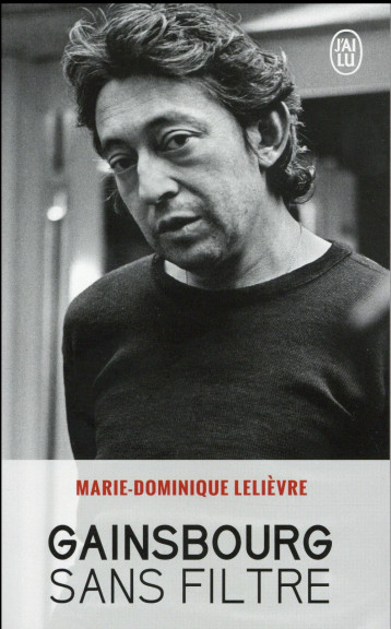 GAINSBOURG SANS FILTRE - LELIEVRE M-D. - J'ai lu