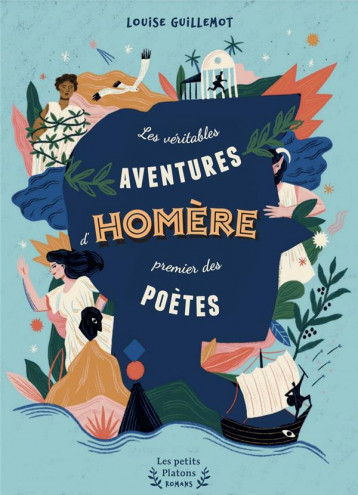 LES VERITABLES AVENTURES D'HOMERE, PREMIER DES POETES - GUILLEMOT LOUISE - PETITS PLATONS