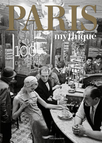 PARIS MYTHIQUE : 100 PHOTOS DE LEGENDE - COLLECTIF - PARIGRAMME