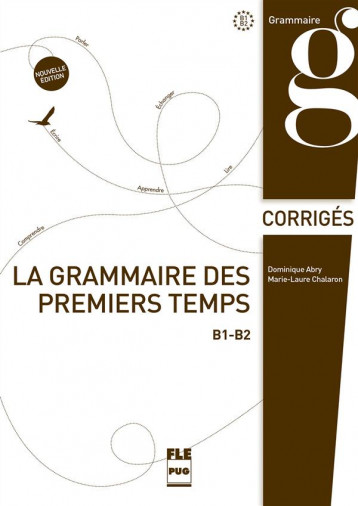 LA GRAMMAIRE DES 1ERS TEMPS B1-B2-CORRIGES-NED - ABRY CHALARON - PU GRENOBLE