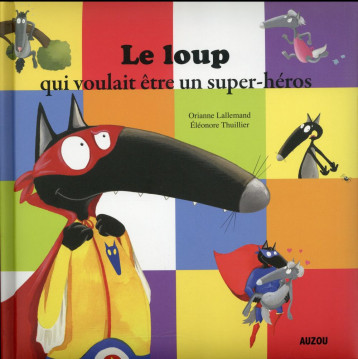 LE LOUP QUI VOULAIT ETRE UN SUPER-HEROS - LALLEMAND/THUILLIER - Auzou