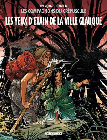 LES COMPAGNONS DU CREPUSCULE TOME 2 : LES YEUX D'ETAIN DE LA VILLE GLAUQUE - BOURGEON FRANCOIS - Delcourt