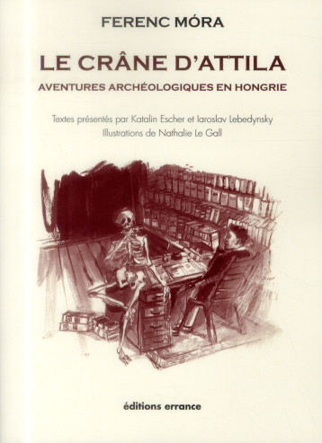 LE CRANE D'ATTILA - AVENTURES ARCHEOLOGIQUES EN HONGRIE - LEBEDYNSKY/ESCHER - Errance LE CRANE D'ATTILA - AVENTURES ARCHEOLOGIQUES EN HONGRIE - LEBEDYNSKY/ESCHER - Errance