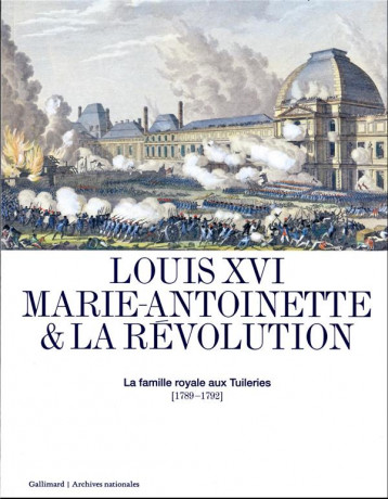 LOUIS XVI, MARIE-ANTOINETTE ET LA REVOLUTION : LA FAMILLE ROYALE AUX TUILERIES (1789-1792) - COLLECTIF - GALLIMARD