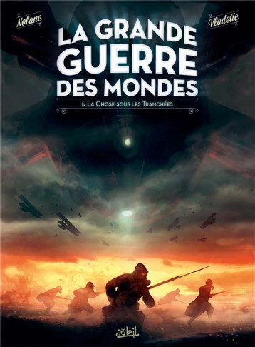 LA GRANDE GUERRE DES MONDES TOME 1 : LA CHOSE SOUS LES TRANCHEES - NOLANE/VLADETIC - Soleil