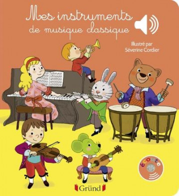 MES INSTRUMENTS DE MUSIQUE CLASSIQUE - LIVRE SONORE AVEC 6 PUCES - DES 1 AN - CORDIER/COLLET - Gründ