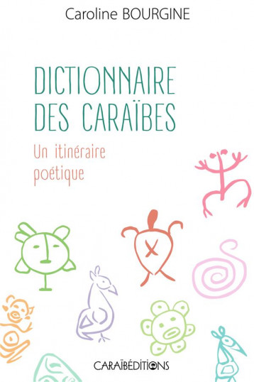 DICTIONNAIRE DES CARAIBES : UN ITINERAIRE POETIQUE - BOURGINE CAROLINE - CARAIBEDITIONS