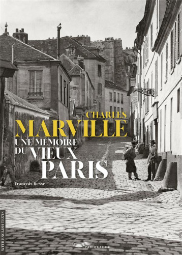 CHARLES MARVILLE : UNE MEMOIRE DU VIEUX PARIS - BESSE FRANCOIS - PARIGRAMME