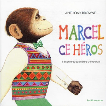 MARCEL, CE HEROS : 5 AVENTURES DU CELEBRE CHIMPANCE - BROWNE ANTHONY - KALEIDOSCOPE