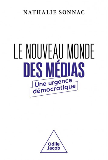 LE NOUVEAU MONDE DES MEDIAS : UNE URGENCE DEMOCRATIQUE - SONNAC NATHALIE - JACOB