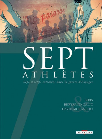 SEPT ATHLETES  -  SEPT SPORTIFS ENTRAINES DANS LA GUERRE D'ESPAGNE - KRIS+GALIC-B+MORANCH - Delcourt