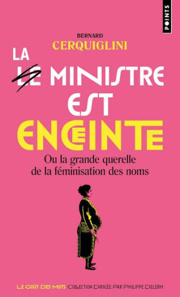 LE MINISTRE EST ENCEINTE, OU LA GRANDE QUERELLE DE LA FEMINISATION DES NOMS - CERQUIGLINI BERNARD - POINTS