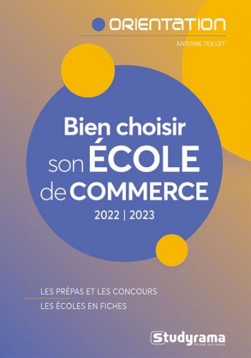 BIEN CHOISIR SON ECOLE DE COMMERCE : LES PREPAS ET LES CONCOURS  -  LES ECOLES EN FICHES (EDITION 2022/2023) - TEILLET ANTOINE - STUDYRAMA