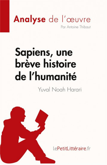 SAPIENS, UNE BREVE HISTOIRE DE L'HUMANITE DE YUVAL NOAH HARARI : RESUME COMPLET ET ANALYSE DETAILLEE DE L'OEUVRE - THIBAUT ANTOINE - LEMAITRE