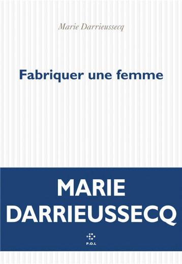 FABRIQUER UNE FEMME - DARRIEUSSECQ - POL