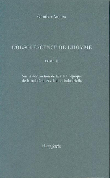 L'OBSOLESCENCE DE L'HOMME TOME 2 : SUR LA DESTRUCTION DE LA VIE A L'EPOQUE DE LA TROISIEME REVOLUTION INDUSTRIELLE - ANDERS - FARIO