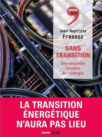 SANS TRANSITION - UNE NOUVELLE HISTOIRE DE L'ENERGIE - FRESSOZ J-B. - SEUIL