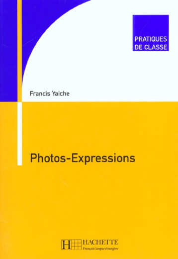 PRATIQUES DE CLASSE - PHOTOS-EXPRESSIONS - YAICHE FRANCIS - HACHETTE