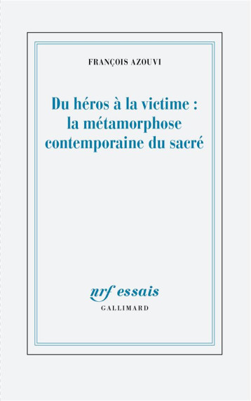 DU HEROS A LA VICTIME : LA METAMORPHOSE CONTEMPORAINE DU SACRE - AZOUVI FRANCOIS - GALLIMARD