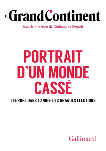 PORTRAIT D'UN MONDE CASSE - L'EUROPE DANS L'ANNEE DES GRANDES ELECTIONS - LE GRAND CONTINENT - GALLIMARD