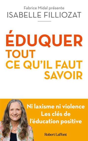 EDUQUER : TOUT CE QU'IL FAUT SAVOIR - NI LAXISME NI VIOLENCE LES CLES DE L'EDUCATION POSITIVE - FILLIOZAT ISABELLE - ROBERT LAFFONT