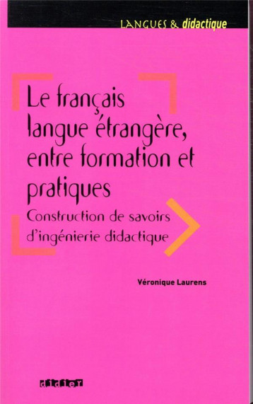 LE FRANCAIS LANGUE ETRANGERE, ENTRE FORMATION ET PRATIQUES - LIVRE - LAURENS VERONIQUE - DIDIER