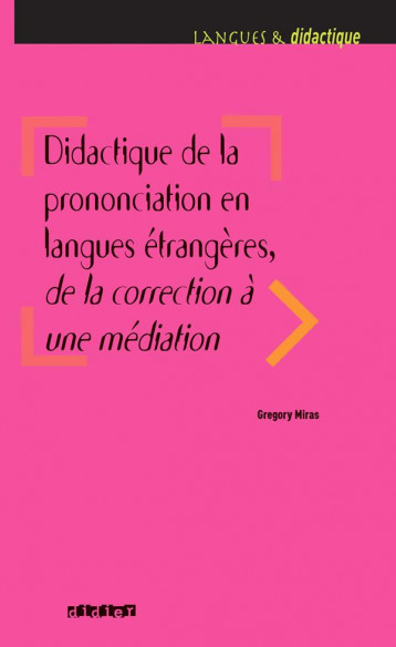 DIDACTIQUE DE LA PRONONCIATION EN LANGUES ETRANGERES, DE LA CORRECTION A UNE MEDIATION - LIVRE - MIRAS GREGORY - DIDIER