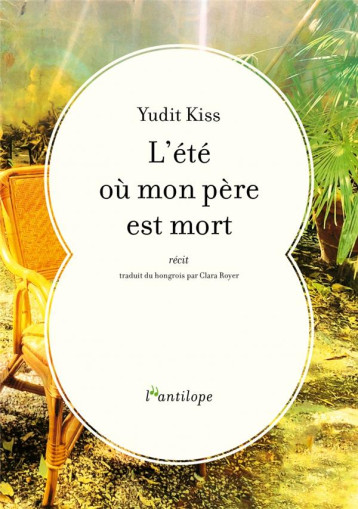 L'ETE OU MON PERE EST MORT - KISS YUDIT - L ANTILOPE L'ETE OU MON PERE EST MORT - KISS YUDIT - L ANTILOPE