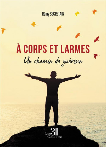 A CORPS ET LARMES - UN CHEMIN DE GUERISON - SEGRETAIN REMY - TROIS COLONNES