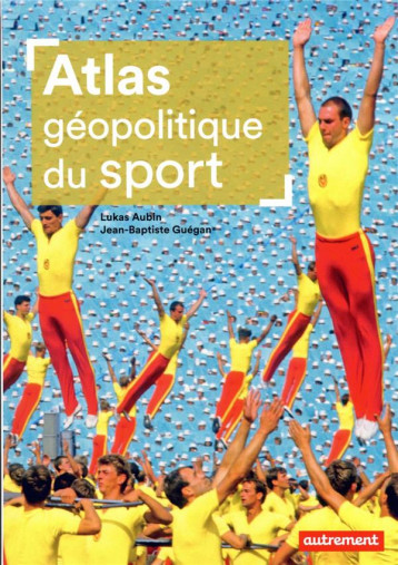 ATLAS GEOPOLITIQUE DU SPORT - AUBIN/GUEGAN - AUTREMENT