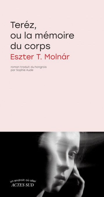 TEREZ, OU LA MEMOIRE DU CORPS - MOLNAR ESZTER T. - ACTES SUD