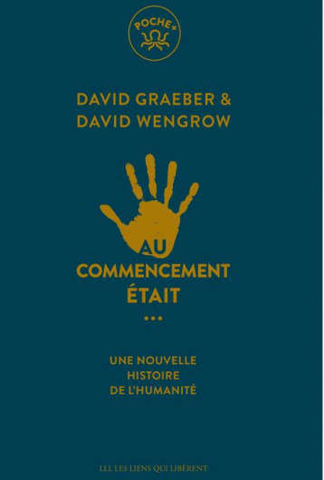 AU COMMENCEMENT ETAIT... - UNE NOUVELLE HISTOIRE DE L'HUMANITE - GRAEBER/WENGROW - LIENS LIBERENT